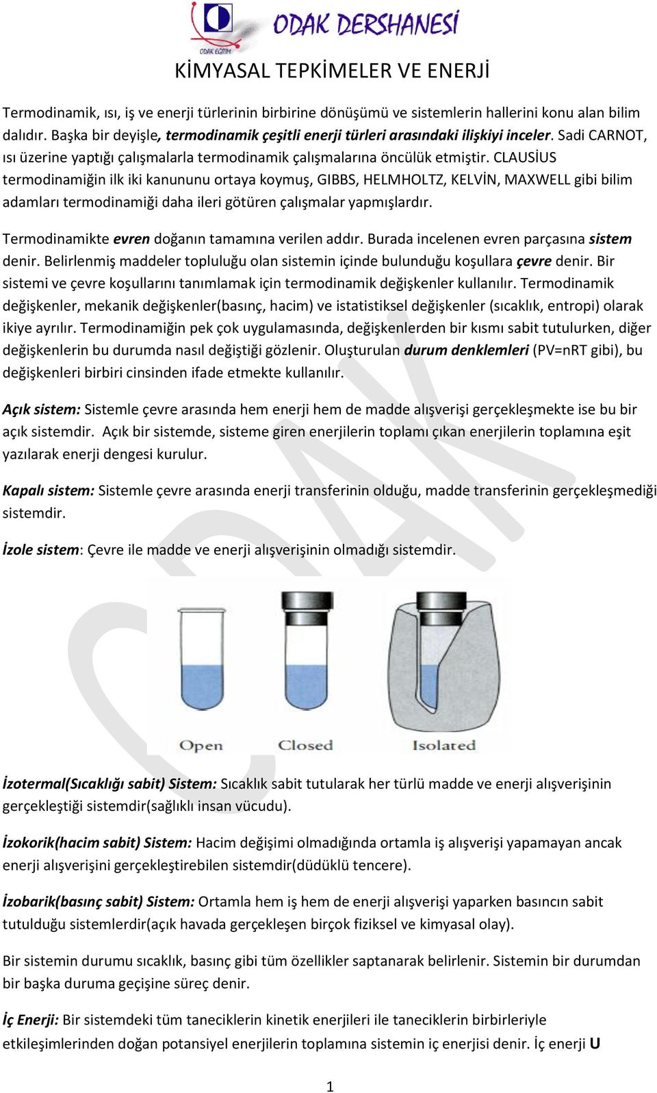 CLAUSİUS termodinamiğin ilk iki kanununu ortaya koymuş, GIBBS, HELMHOLTZ, KELVİN, MAXWELL gibi bilim adamları termodinamiği daha ileri götüren çalışmalar yapmışlardır.