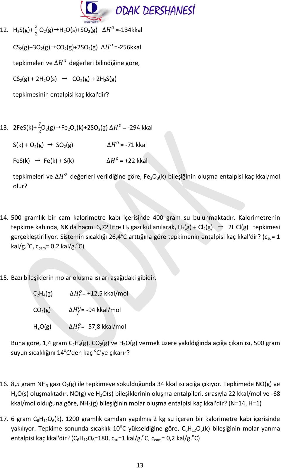 değerleri verildiğine göre, Fe 2 O 3 (k) bileşiğinin oluşma entalpisi kaç kkal/mol 14. 500 gramlık bir cam kalorimetre kabı içerisinde 400 gram su bulunmaktadır.