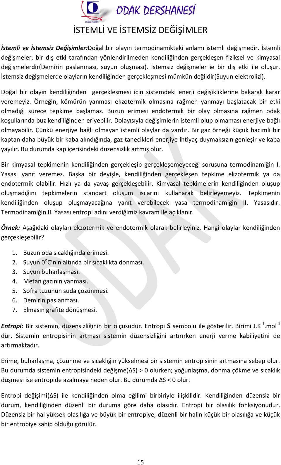 İstemsiz değişmeler ie bir dış etki ile oluşur. İstemsiz değişmelerde olayların kendiliğinden gerçekleşmesi mümkün değildir(suyun elektrolizi).