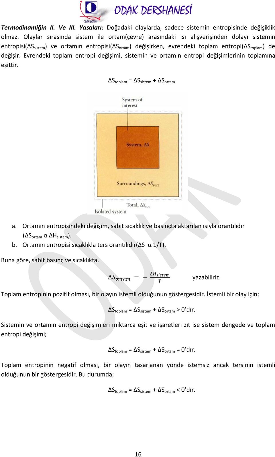 değişir. Evrendeki toplam entropi değişimi, sistemin ve ortamın entropi değişimlerinin toplamına eşittir. S toplam = S sistem + S ortam a.