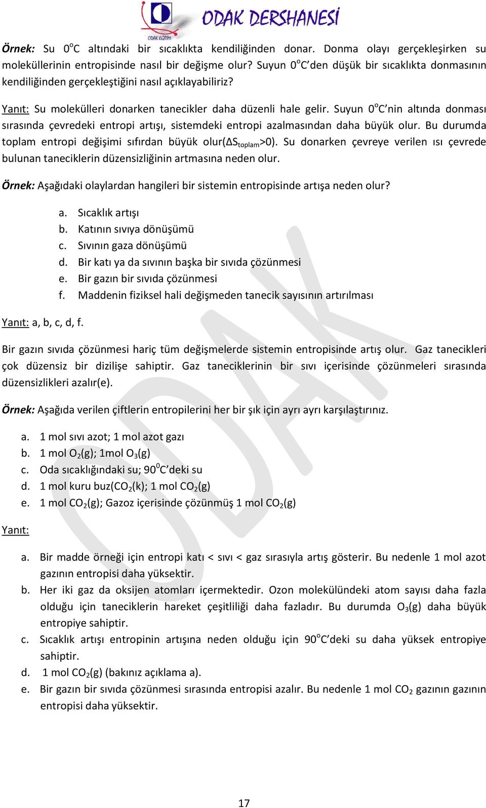 Suyun 0 o C nin altında donması sırasında çevredeki entropi artışı, sistemdeki entropi azalmasından daha büyük olur. Bu durumda toplam entropi değişimi sıfırdan büyük olur( S toplam >0).