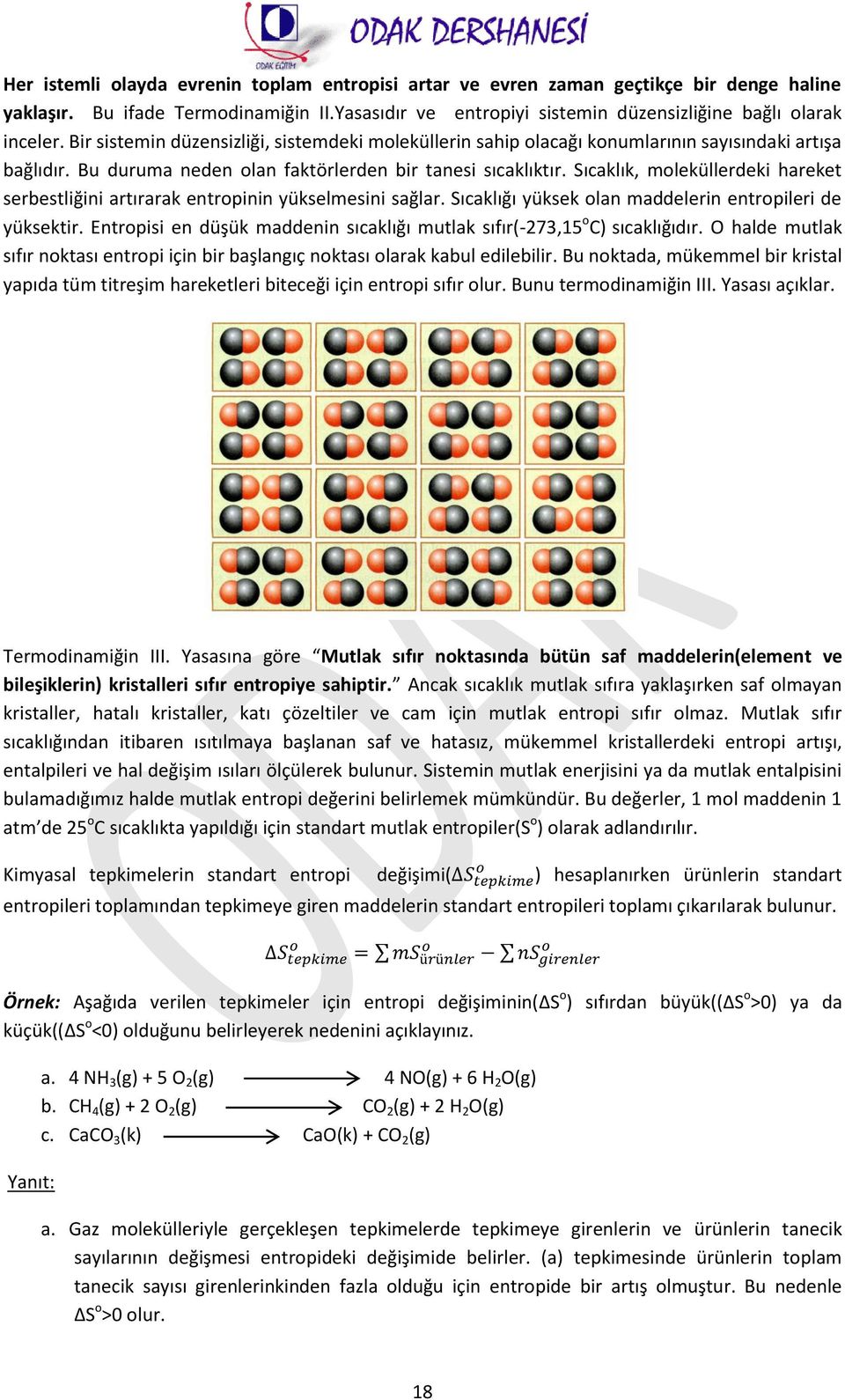 Sıcaklık, moleküllerdeki hareket serbestliğini artırarak entropinin yükselmesini sağlar. Sıcaklığı yüksek olan maddelerin entropileri de yüksektir.