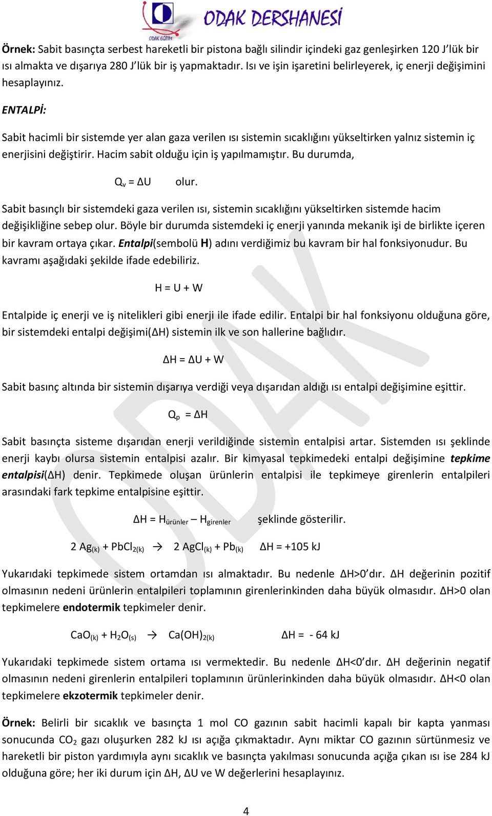 ENTALPİ: Sabit hacimli bir sistemde yer alan gaza verilen ısı sistemin sıcaklığını yükseltirken yalnız sistemin iç enerjisini değiştirir. Hacim sabit olduğu için iş yapılmamıştır.