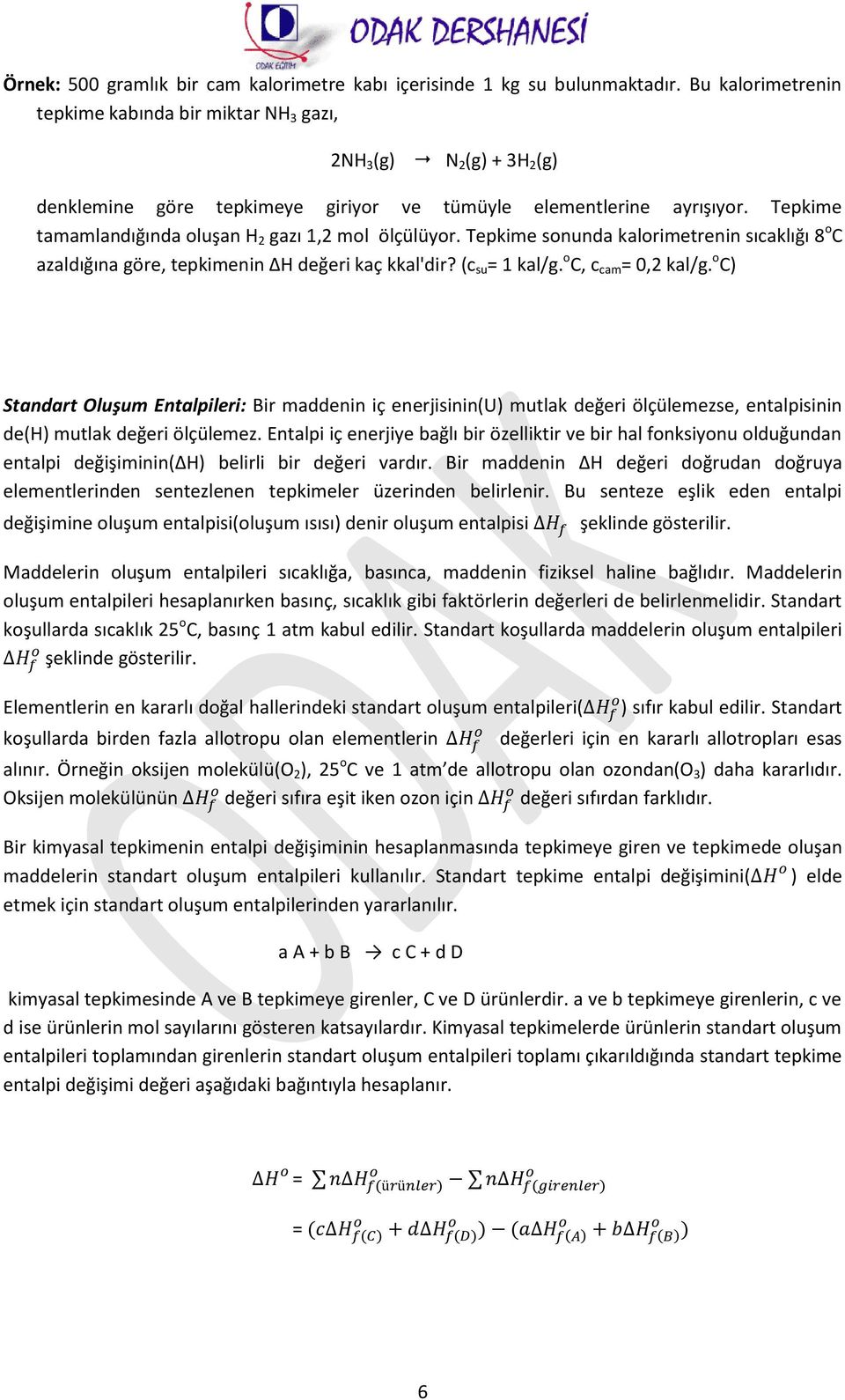 Tepkime tamamlandığında oluşan H 2 gazı 1,2 mol ölçülüyor. Tepkime sonunda kalorimetrenin sıcaklığı 8 o C azaldığına göre, tepkimenin H değeri kaç kkal'dir? (c su = 1 kal/g. o C, c cam = 0,2 kal/g.