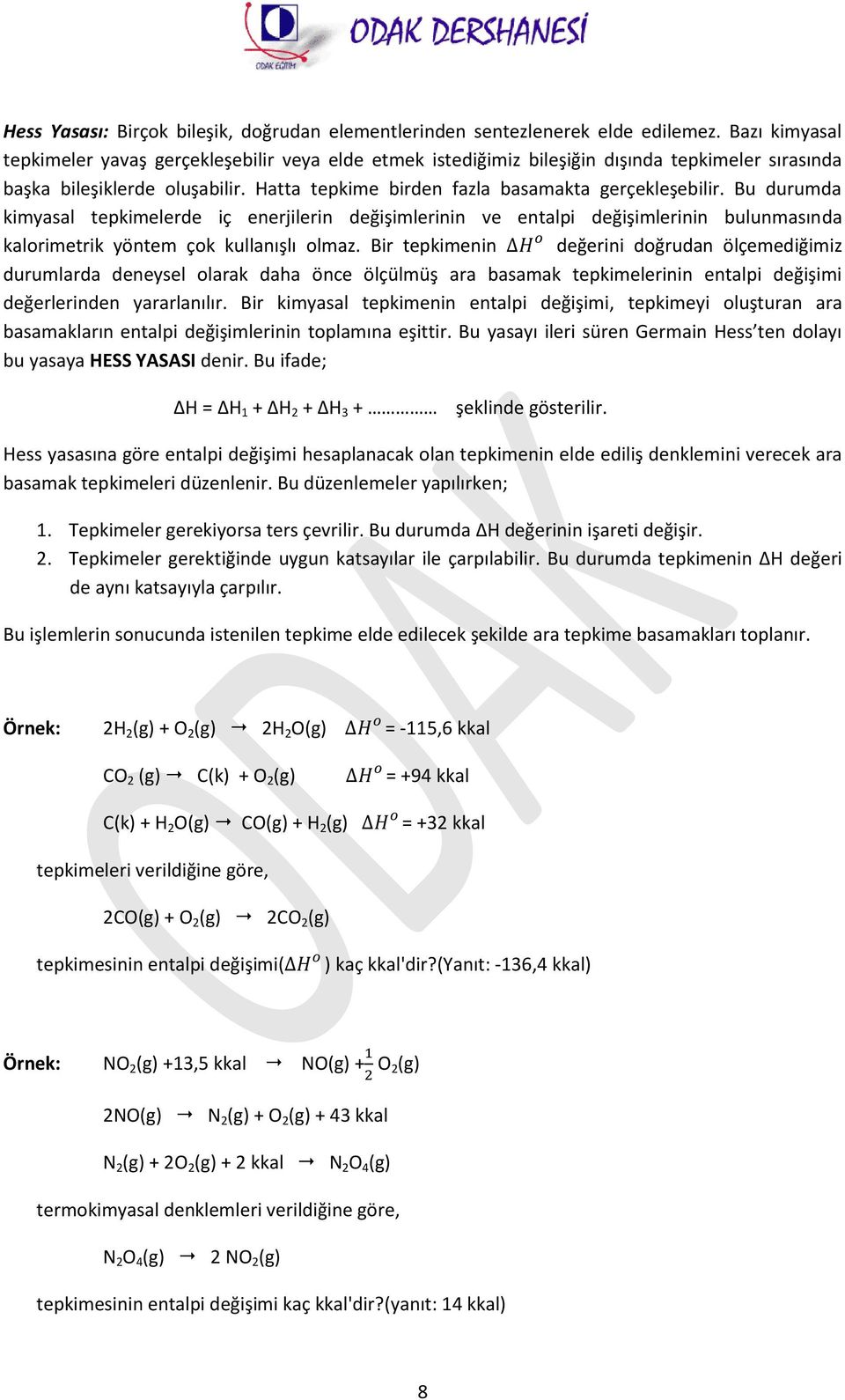 Bu durumda kimyasal tepkimelerde iç enerjilerin değişimlerinin ve entalpi değişimlerinin bulunmasında kalorimetrik yöntem çok kullanışlı olmaz.