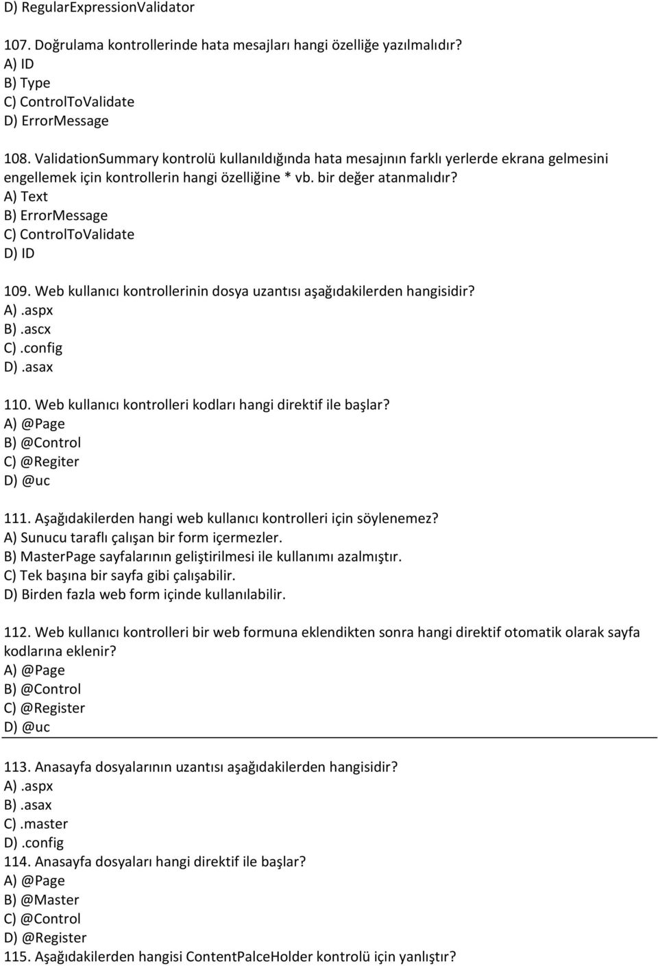 A) Text B) ErrorMessage C) ControlToValidate D) ID 109. Web kullanıcı kontrollerinin dosya uzantısı aşağıdakilerden hangisidir? A).aspx B).ascx C).config D).asax 110.