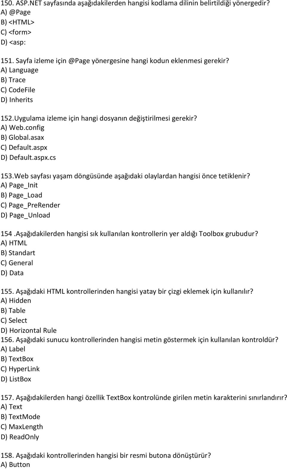 Web sayfası yaşam döngüsünde aşağıdaki olaylardan hangisi önce tetiklenir? A) Page_Init B) Page_Load C) Page_PreRender D) Page_Unload 154.