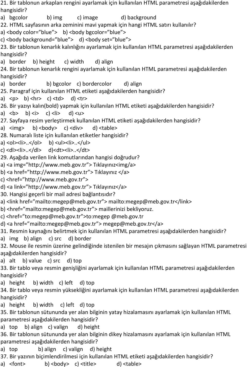 Bir tablonun kenarlık kalınlığını ayarlamak için kullanılan HTML parametresi aşağıdakilerden hangisidir? a) border b) height c) width d) align 24.