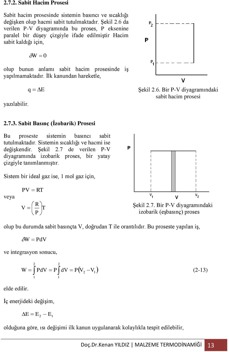 İlk kanundan hareketle, yazılabilir. q E Şekil.6. Bir P-V diyagramındaki sabit hacim prosesi.7.3. Sabit Basınç (İzobarik) Prosesi Bu proseste sistemin basıncı sabit tutulmaktadır.