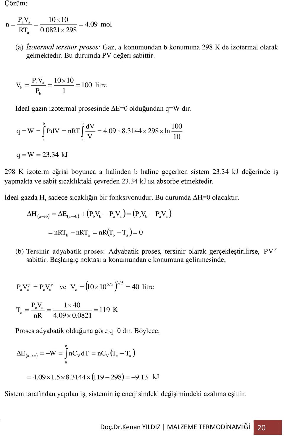 34 kj 98 K izoterm eğrisi boyunca a halinden b haline geçerken sistem 3.34 kj değerinde iş yapmakta ve sabit sıcaklıktaki çevreden 3.34 kj ısı absorbe etmektedir.