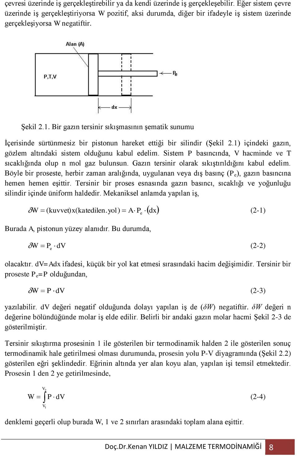 . Bir gazın tersinir sıkışmasının şematik sunumu İçerisinde sürtünmesiz bir pistonun hareket ettiği bir silindir (Şekil.) içindeki gazın, gözlem altındaki sistem olduğunu kabul edelim.