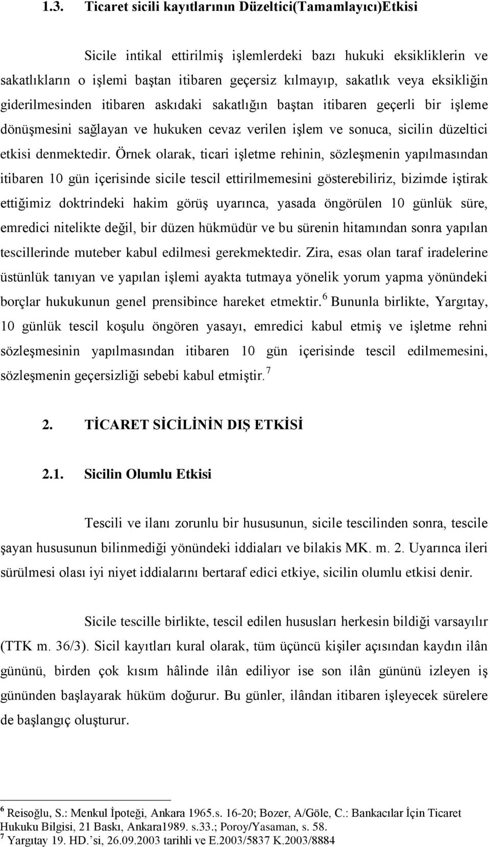 Örnek olarak, ticari işletme rehinin, sözleşmenin yapılmasından itibaren 10 gün içerisinde sicile tescil ettirilmemesini gösterebiliriz, bizimde iştirak ettiğimiz doktrindeki hakim görüş uyarınca,