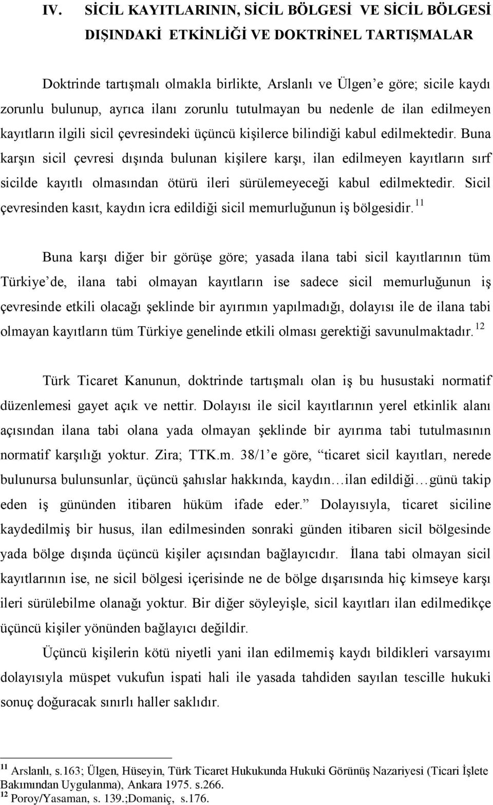 Buna karşın sicil çevresi dışında bulunan kişilere karşı, ilan edilmeyen kayıtların sırf sicilde kayıtlı olmasından ötürü ileri sürülemeyeceği kabul edilmektedir.