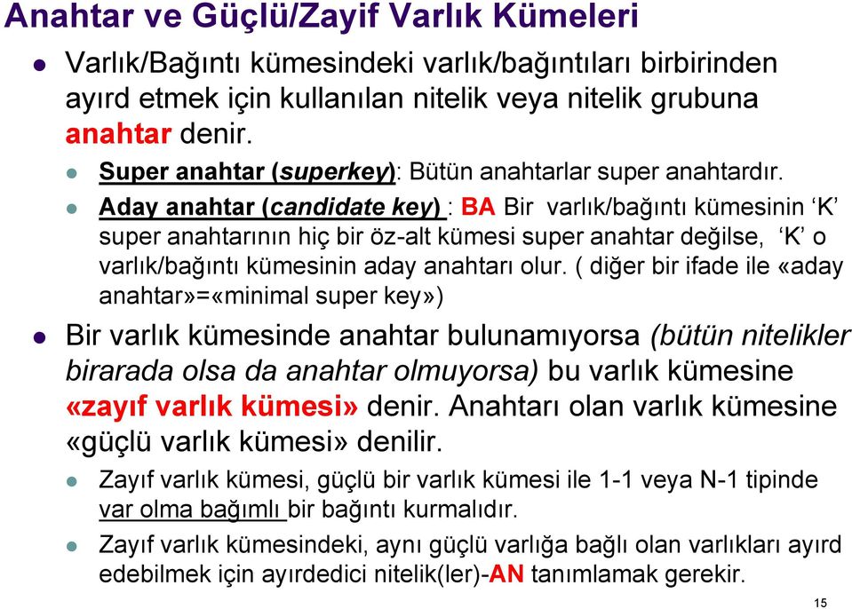 Aday anahtar (candidate key) : BA Bir varlık/bağıntı kümesinin K super anahtarının hiç bir öz-alt kümesi super anahtar değilse, K o varlık/bağıntı kümesinin aday anahtarı olur.