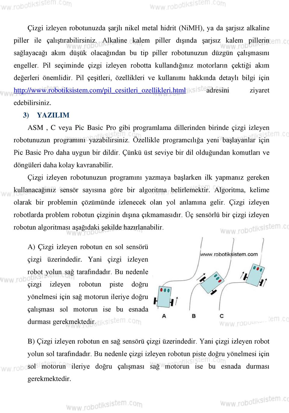 Pil seçiminde çizgi izleyen robotta kullandığınız motorların çektiği akım değerleri önemlidir. Pil çeşitleri, özellikleri ve kullanımı hakkında detaylı bilgi için http://www.robotiksistem.