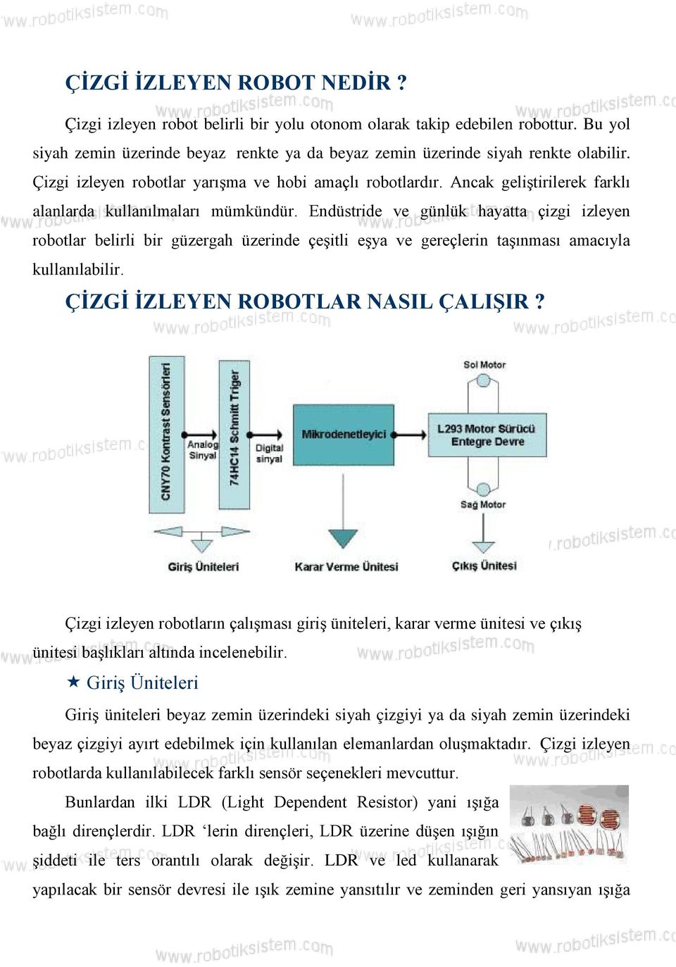 Endüstride ve günlük hayatta çizgi izleyen robotlar belirli bir güzergah üzerinde çeşitli eşya ve gereçlerin taşınması amacıyla kullanılabilir. ÇİZGİ İZLEYEN ROBOTLAR NASIL ÇALIŞIR?