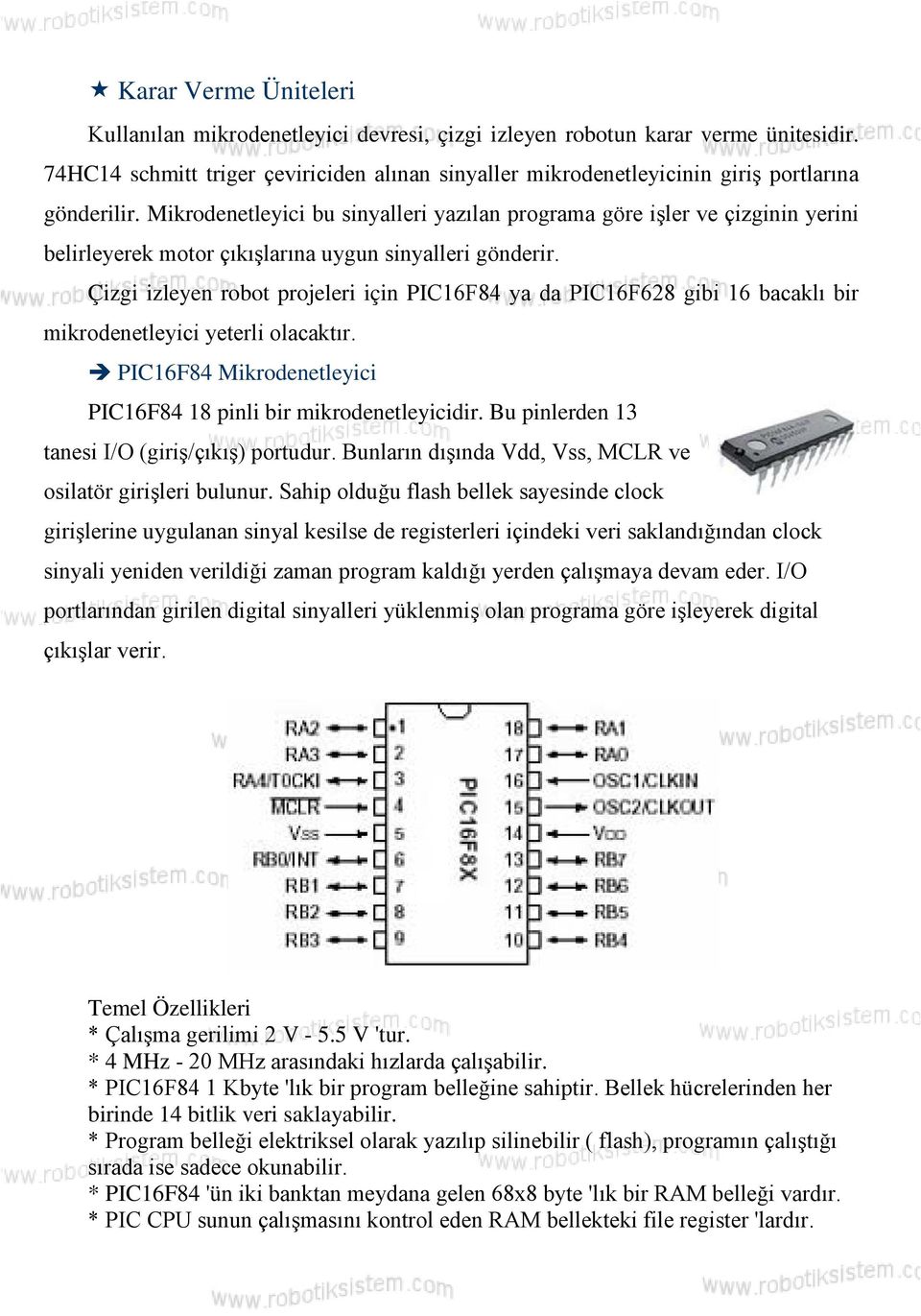 Mikrodenetleyici bu sinyalleri yazılan programa göre işler ve çizginin yerini belirleyerek motor çıkışlarına uygun sinyalleri gönderir.