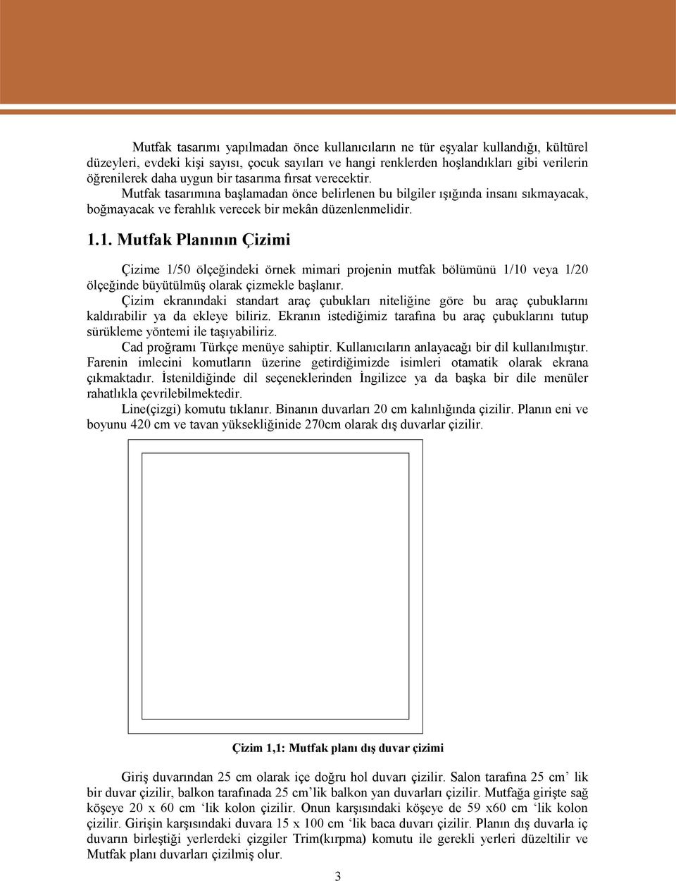 1. Mutfak Planının Çizimi Çizime 1/50 ölçeğindeki örnek mimari projenin mutfak bölümünü 1/10 veya 1/20 ölçeğinde büyütülmüş olarak çizmekle başlanır.