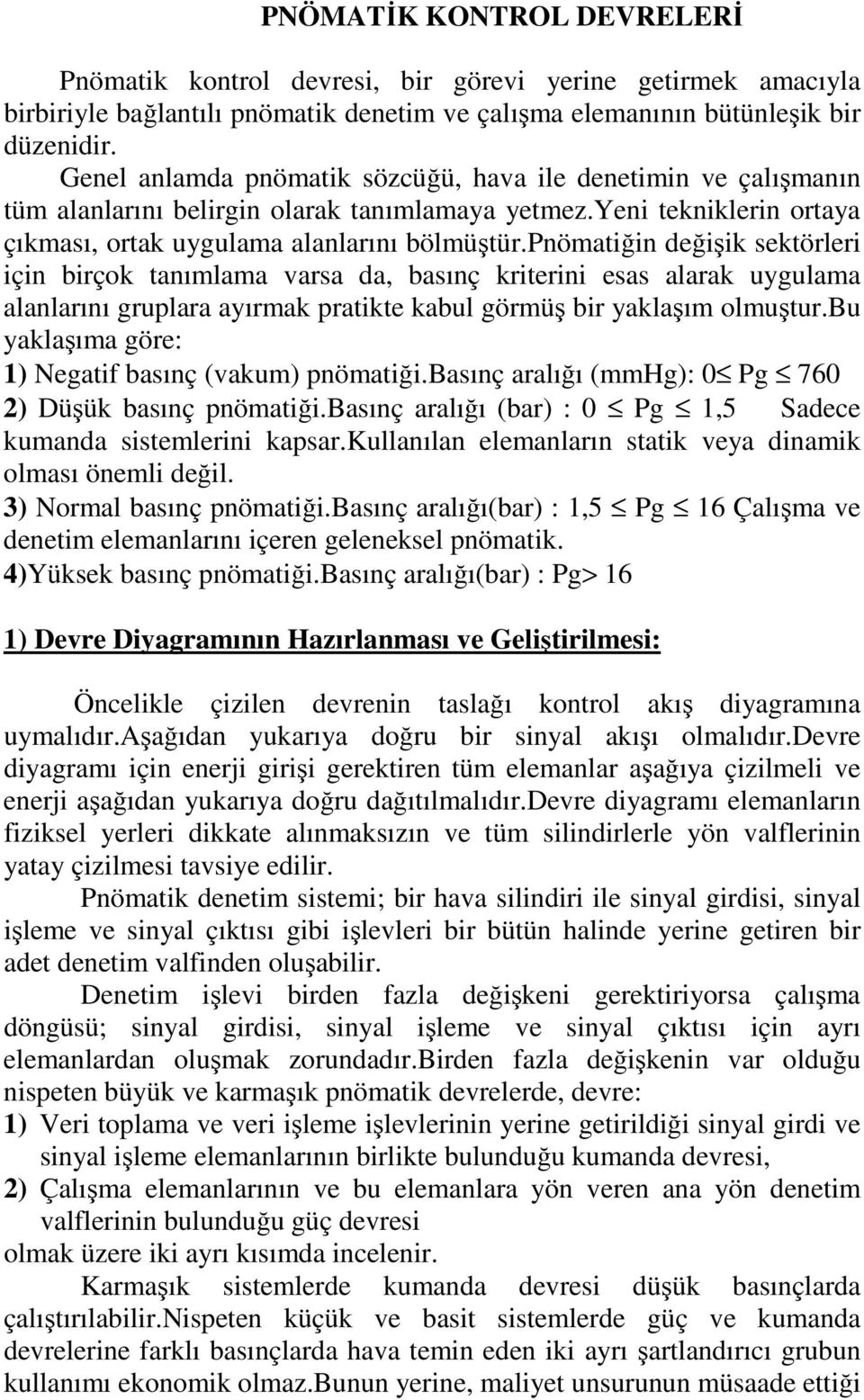 pnömatiğin değişik sektörleri için birçok tanımlama varsa da, basınç kriterini esas alarak uygulama alanlarını gruplara ayırmak pratikte kabul görmüş bir yaklaşım olmuştur.