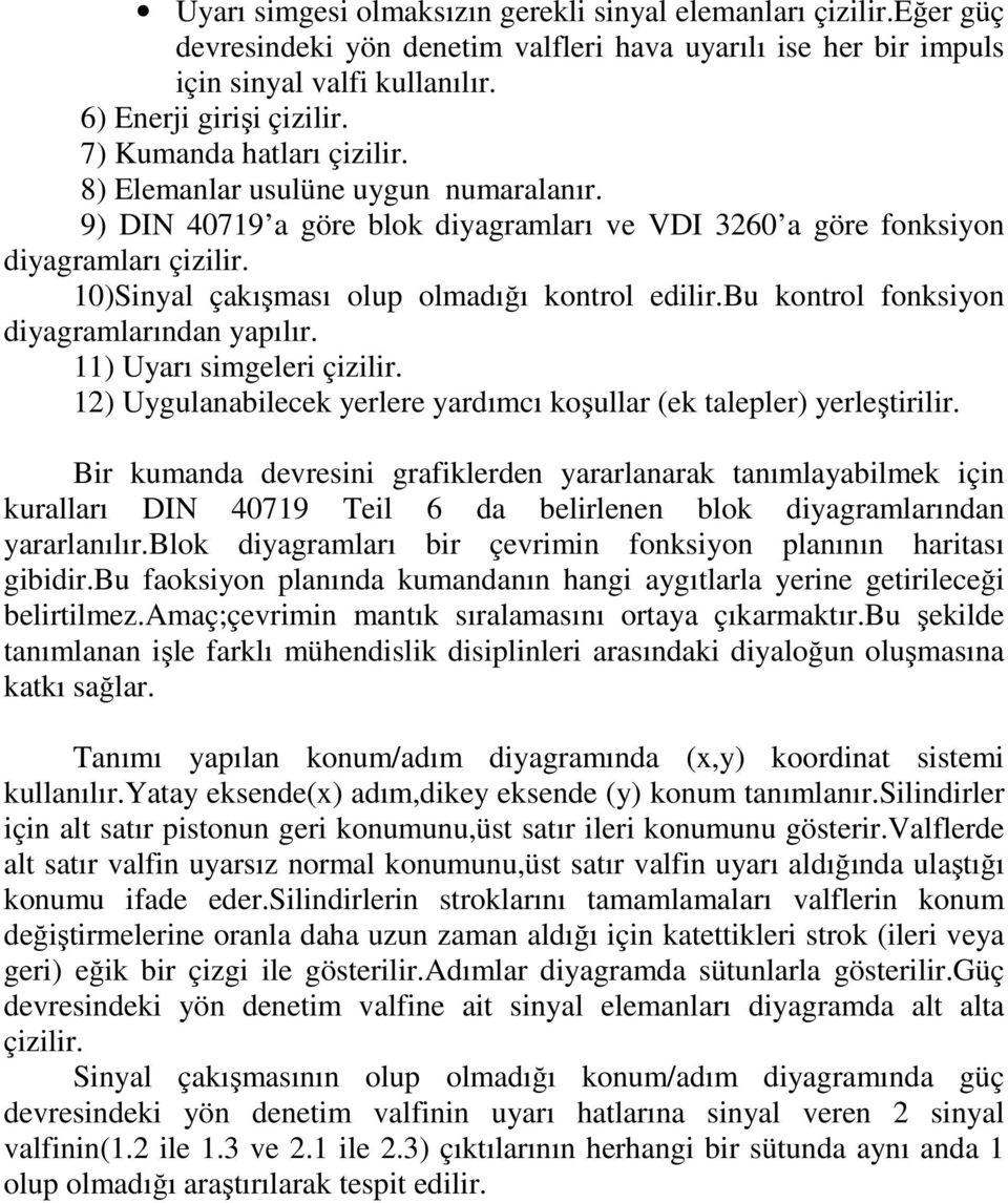 0)Sinyal çakışması olup olmadığı kontrol edilir.bu kontrol fonksiyon diyagramlarından yapılır. ) Uyarı simgeleri çizilir. ) Uygulanabilecek yerlere yardımcı koşullar (ek talepler) yerleştirilir.