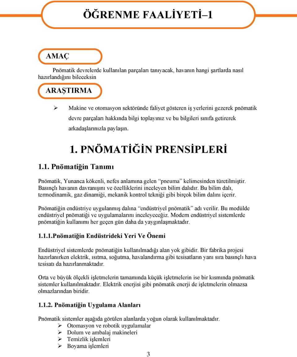 PNÖMATİĞİN PRENSİPLERİ 1.1. Pnömatiğin Tanımı Pnömatik, Yunanca kökenli, nefes anlamına gelen pneuma kelimesinden türetilmiştir. Basınçlı havanın davranışını ve özelliklerini inceleyen bilim dalıdır.