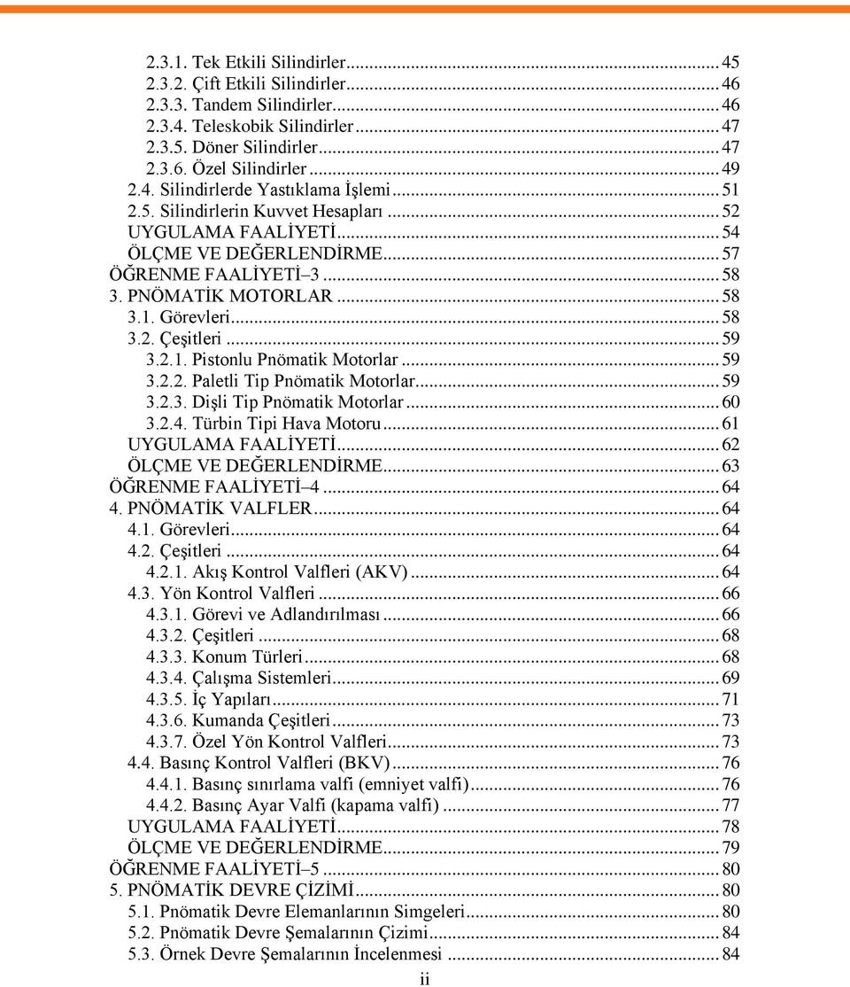 .. 58 3.2. Çeşitleri... 59 3.2.1. Pistonlu Pnömatik Motorlar... 59 3.2.2. Paletli Tip Pnömatik Motorlar... 59 3.2.3. Dişli Tip Pnömatik Motorlar... 60 3.2.4. Türbin Tipi Hava Motoru.