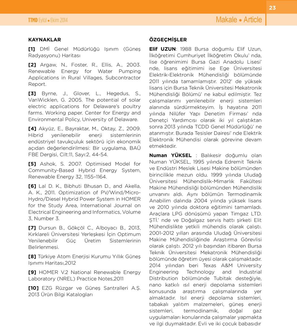 The potential of solar electric applications for Delaware s poultry farms. Working paper. Center for Energy and Environmental Policy, University of Delaware. [4] Akyüz, E., Bayraktar, M., Oktay, Z.