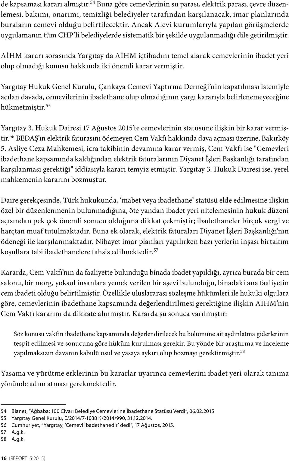 Ancak Alevi kurumlarıyla yapılan görüşmelerde uygulamanın tüm CHP li belediyelerde sistematik bir şekilde uygulanmadığı dile getirilmiştir.