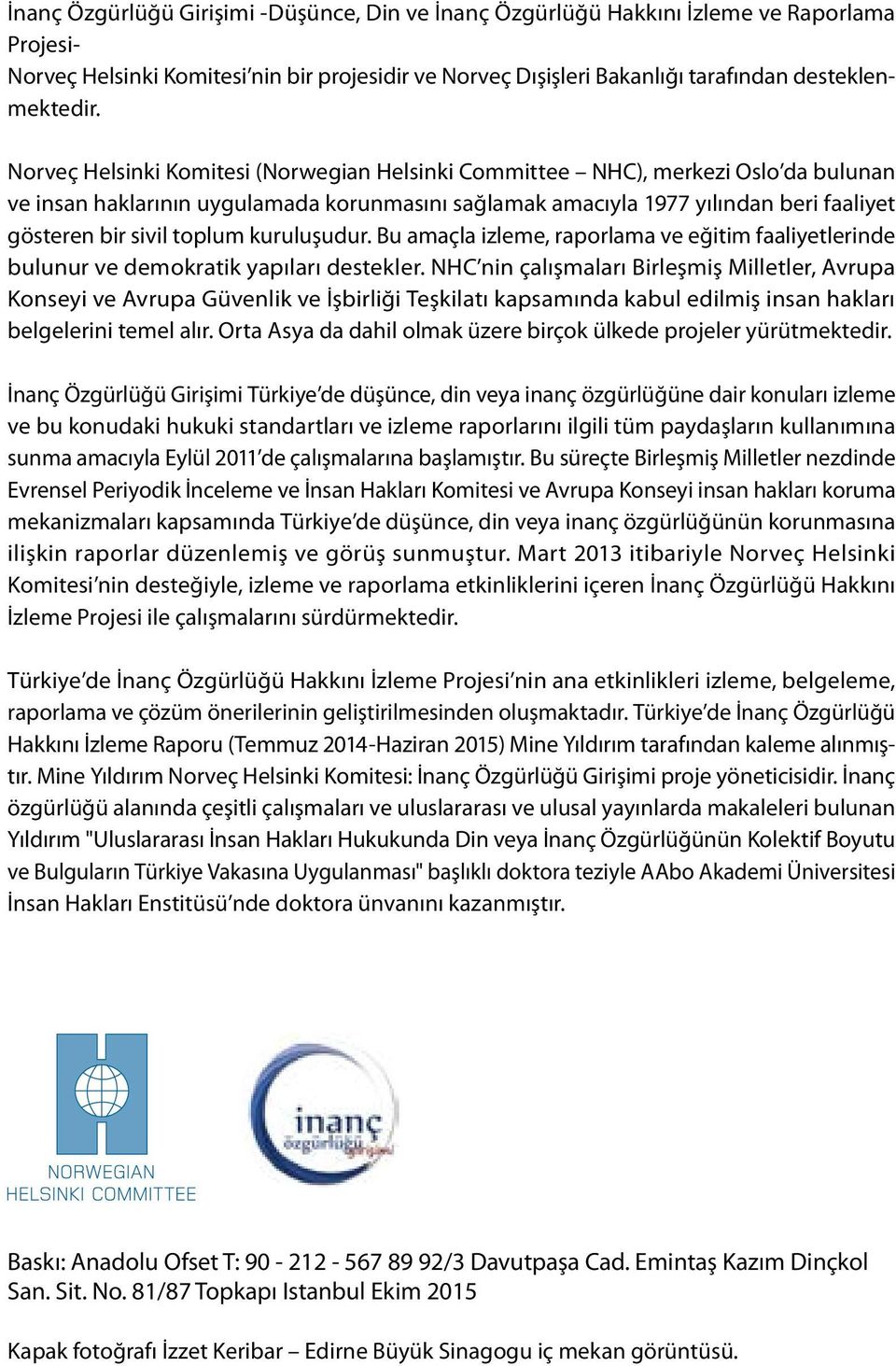 Norveç Helsinki Komitesi (Norwegian Helsinki Committee NHC), merkezi Oslo da bulunan ve insan haklarının uygulamada korunmasını sağlamak amacıyla 1977 yılından beri faaliyet gösteren bir sivil toplum