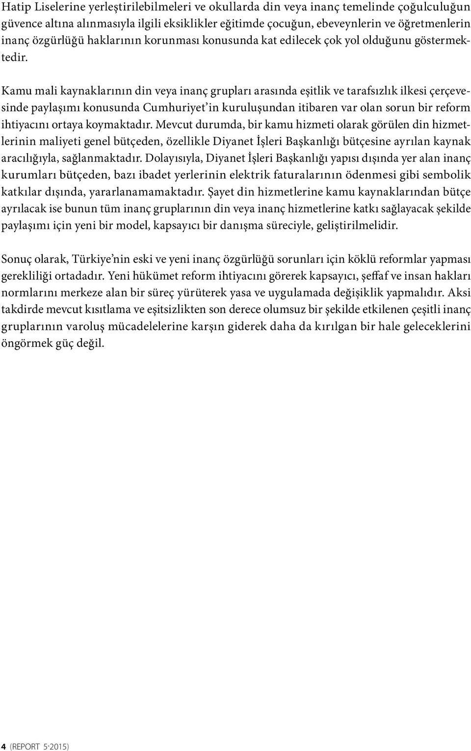 Kamu mali kaynaklarının din veya inanç grupları arasında eşitlik ve tarafsızlık ilkesi çerçevesinde paylaşımı konusunda Cumhuriyet in kuruluşundan itibaren var olan sorun bir reform ihtiyacını ortaya