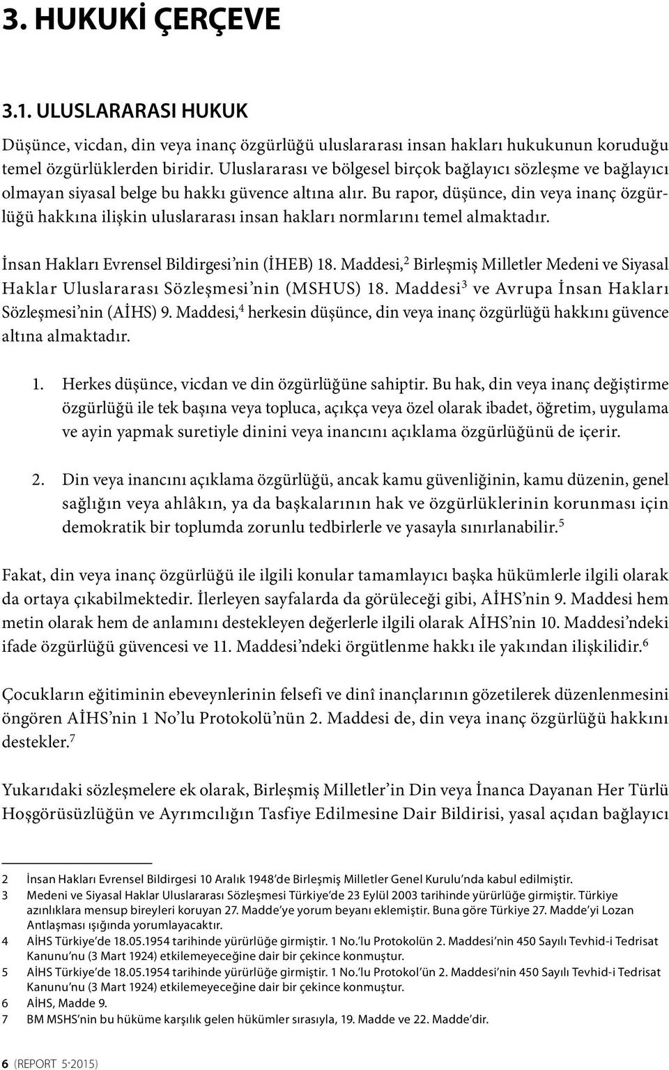 Bu rapor, düşünce, din veya inanç özgürlüğü hakkına ilişkin uluslararası insan hakları normlarını temel almaktadır. İnsan Hakları Evrensel Bildirgesi nin (İHEB) 18.