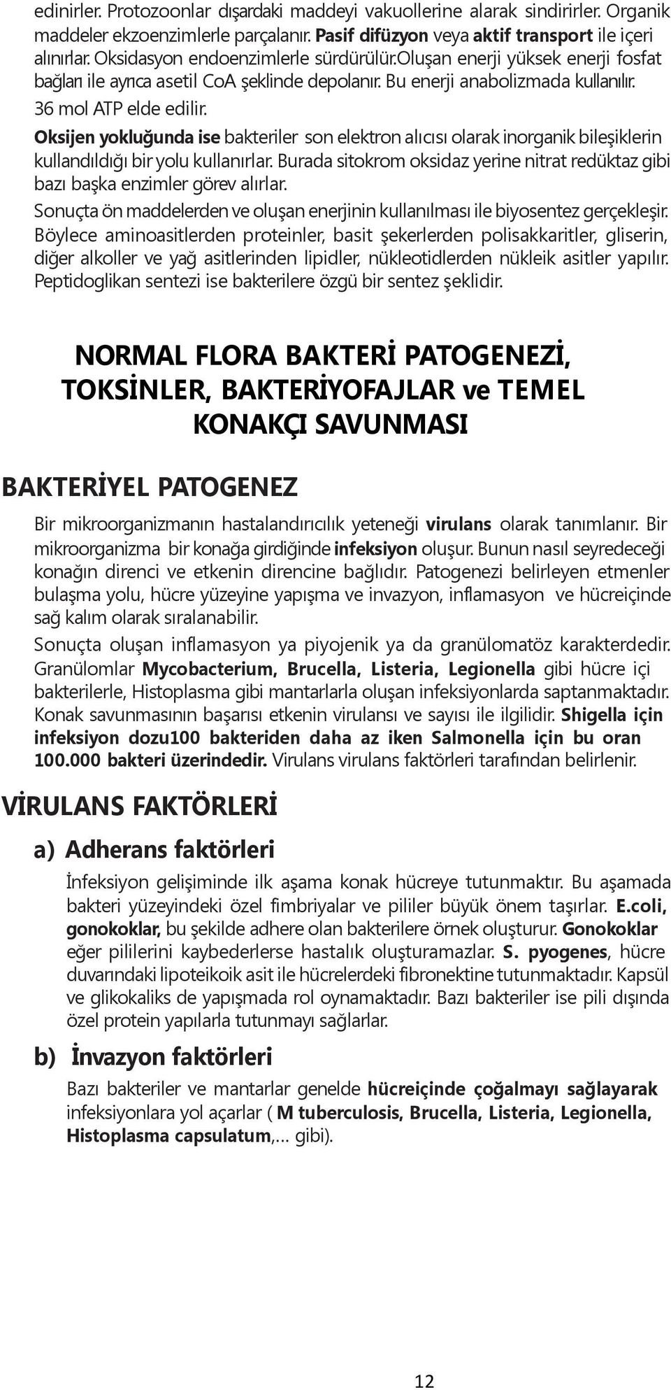 Oksijen yokluğunda ise bakteriler son elektron alıcısı olarak inorganik bileşiklerin kullandıldığı bir yolu kullanırlar.