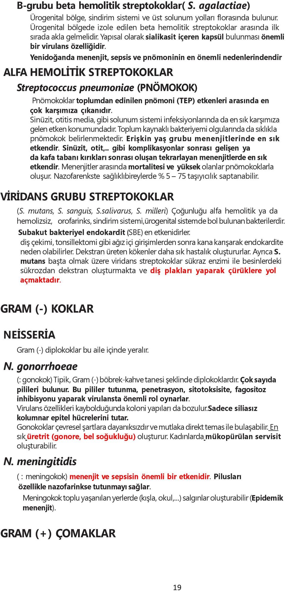 Yenidoğanda menenjit, sepsis ve pnömoninin en önemli nedenlerindendir ALFA HEMOLĠTĠK STREPTOKOKLAR Streptococcus pneumoniae (PNÖMOKOK) Pnömokoklar toplumdan edinilen pnömoni (TEP) etkenleri arasında