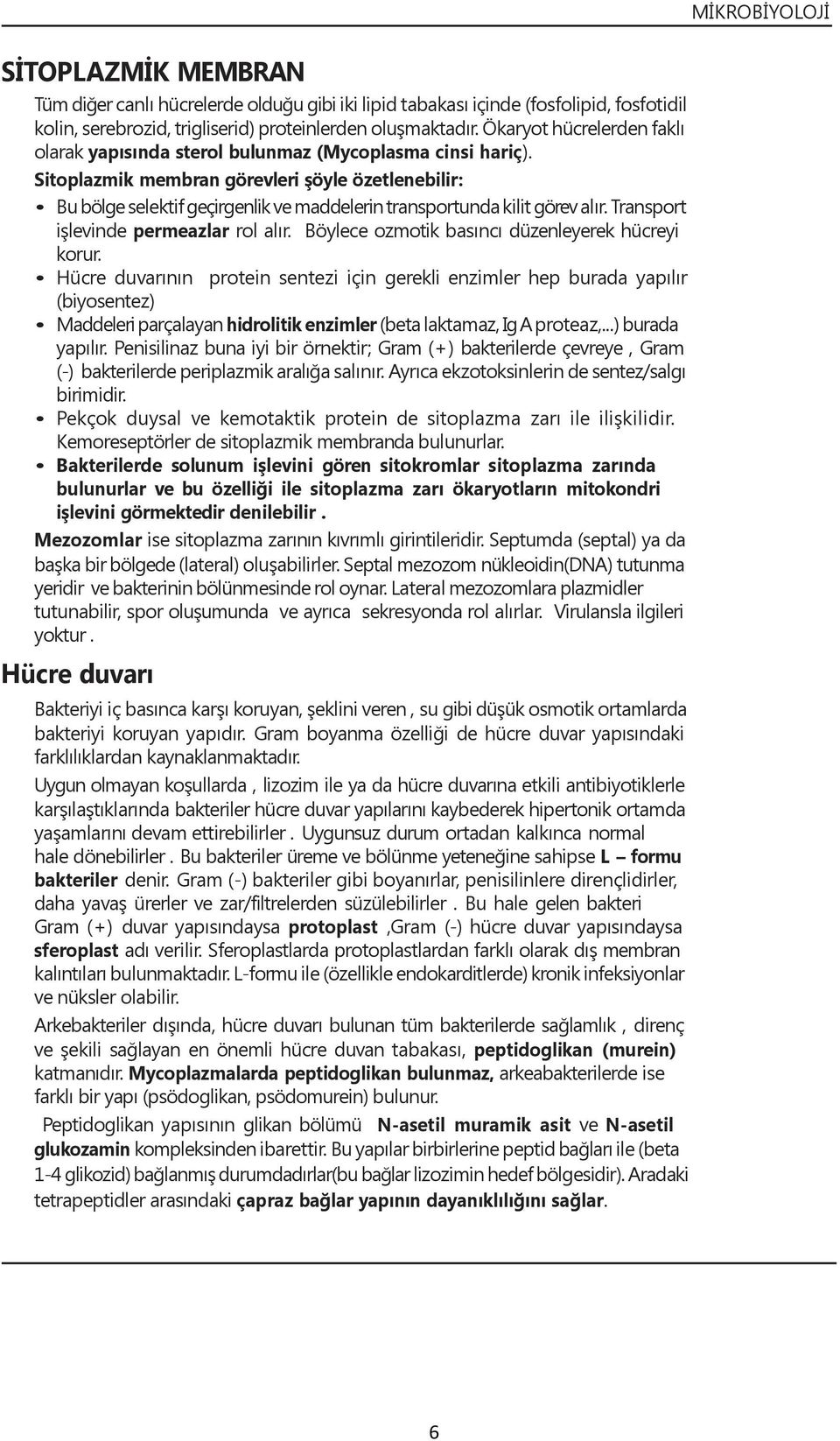 Sitoplazmik membran görevleri Ģöyle özetlenebilir: Bu bölge selektif geçirgenlik ve maddelerin transportunda kilit görev alır. Transport işlevinde permeazlar rol alır.