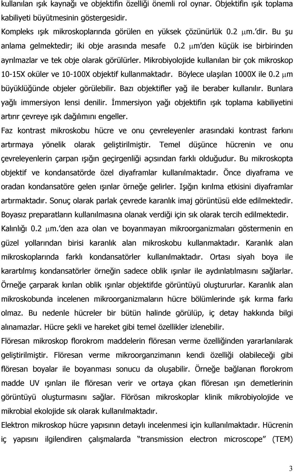 Mikrobiyolojide kullanılan bir çok mikroskop 10-15X oküler ve 10-100X objektif kullanmaktadır. Böylece ulaşılan 1000X ile 0.2 m büyüklüğünde objeler görülebilir.