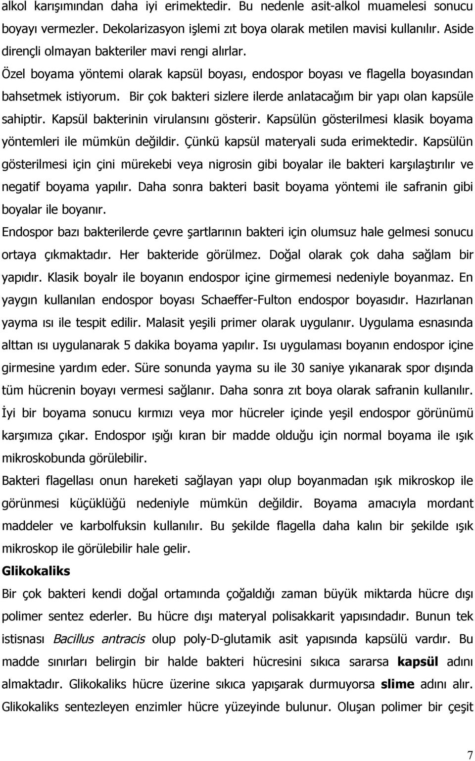 Bir çok bakteri sizlere ilerde anlatacağım bir yapı olan kapsüle sahiptir. Kapsül bakterinin virulansını gösterir. Kapsülün gösterilmesi klasik boyama yöntemleri ile mümkün değildir.