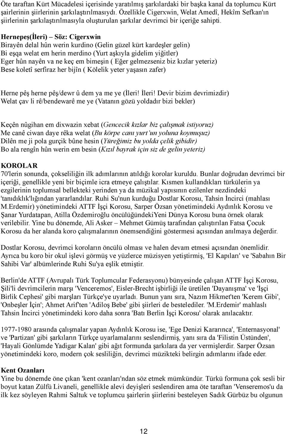 Hernepeş(İleri) Söz: Cigerxwin Birayên delal hûn werin kurdino (Gelin güzel kürt kardeşler gelin) Bi eşqa welat em herin merdino (Yurt aşkıyla gidelim yiğitler) Eger hûn nayên va ne keç em bimeşin (