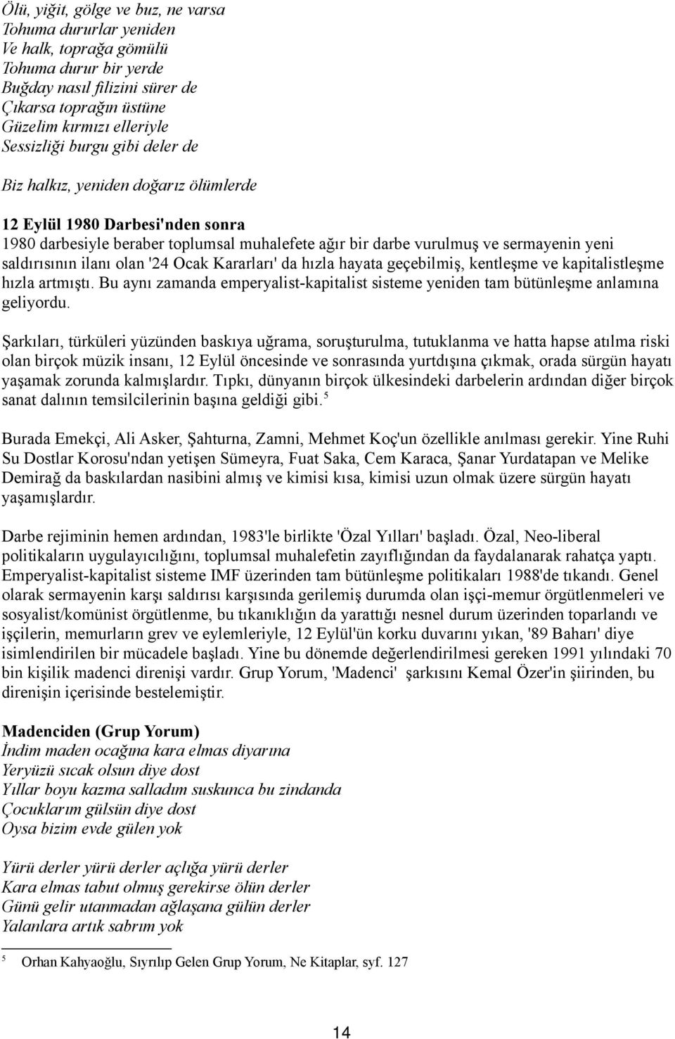 olan '24 Ocak Kararları' da hızla hayata geçebilmiş, kentleşme ve kapitalistleşme hızla artmıştı. Bu aynı zamanda emperyalist-kapitalist sisteme yeniden tam bütünleşme anlamına geliyordu.