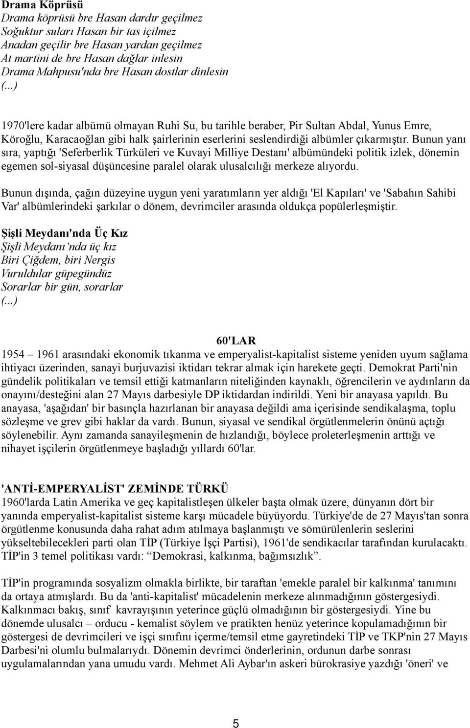 Bunun yanı sıra, yaptığı 'Seferberlik Türküleri ve Kuvayi Milliye Destanı' albümündeki politik izlek, dönemin egemen sol-siyasal düşüncesine paralel olarak ulusalcılığı merkeze alıyordu.