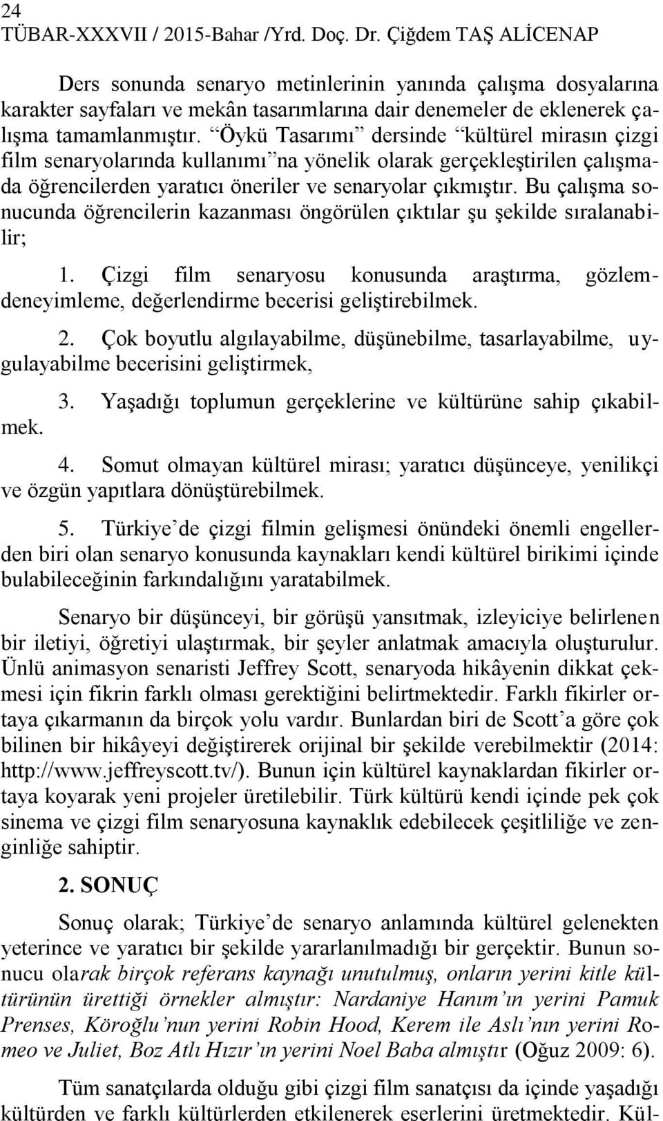 Öykü Tasarımı dersinde kültürel mirasın çizgi film senaryolarında kullanımı na yönelik olarak gerçekleştirilen çalışmada öğrencilerden yaratıcı öneriler ve senaryolar çıkmıştır.