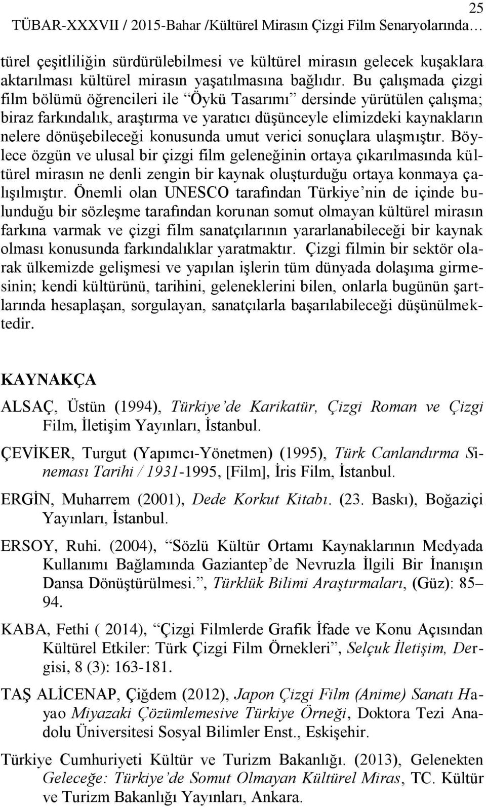 umut verici sonuçlara ulaşmıştır. Böylece özgün ve ulusal bir çizgi film geleneğinin ortaya çıkarılmasında kültürel mirasın ne denli zengin bir kaynak oluşturduğu ortaya konmaya çalışılmıştır.