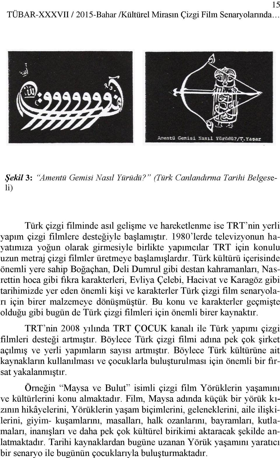 1980 lerde televizyonun hayatımıza yoğun olarak girmesiyle birlikte yapımcılar TRT için konulu uzun metraj çizgi filmler üretmeye başlamışlardır.