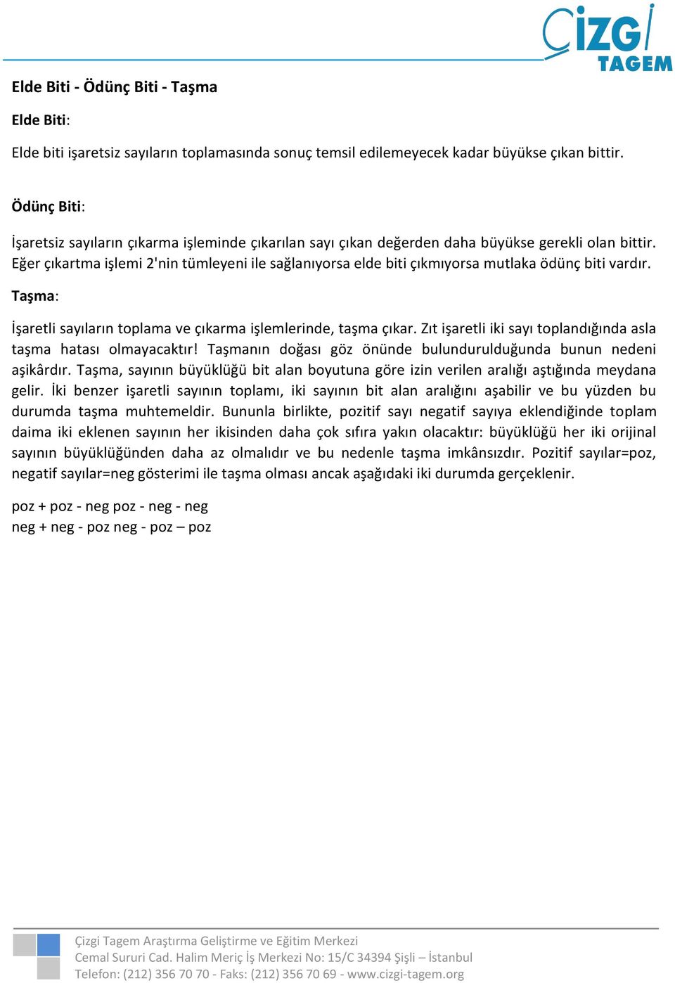 Eğer çıkartma işlemi 2'nin tümleyeni ile sağlanıyorsa elde biti çıkmıyorsa mutlaka ödünç biti vardır. Taşma: İşaretli sayıların toplama ve çıkarma işlemlerinde, taşma çıkar.