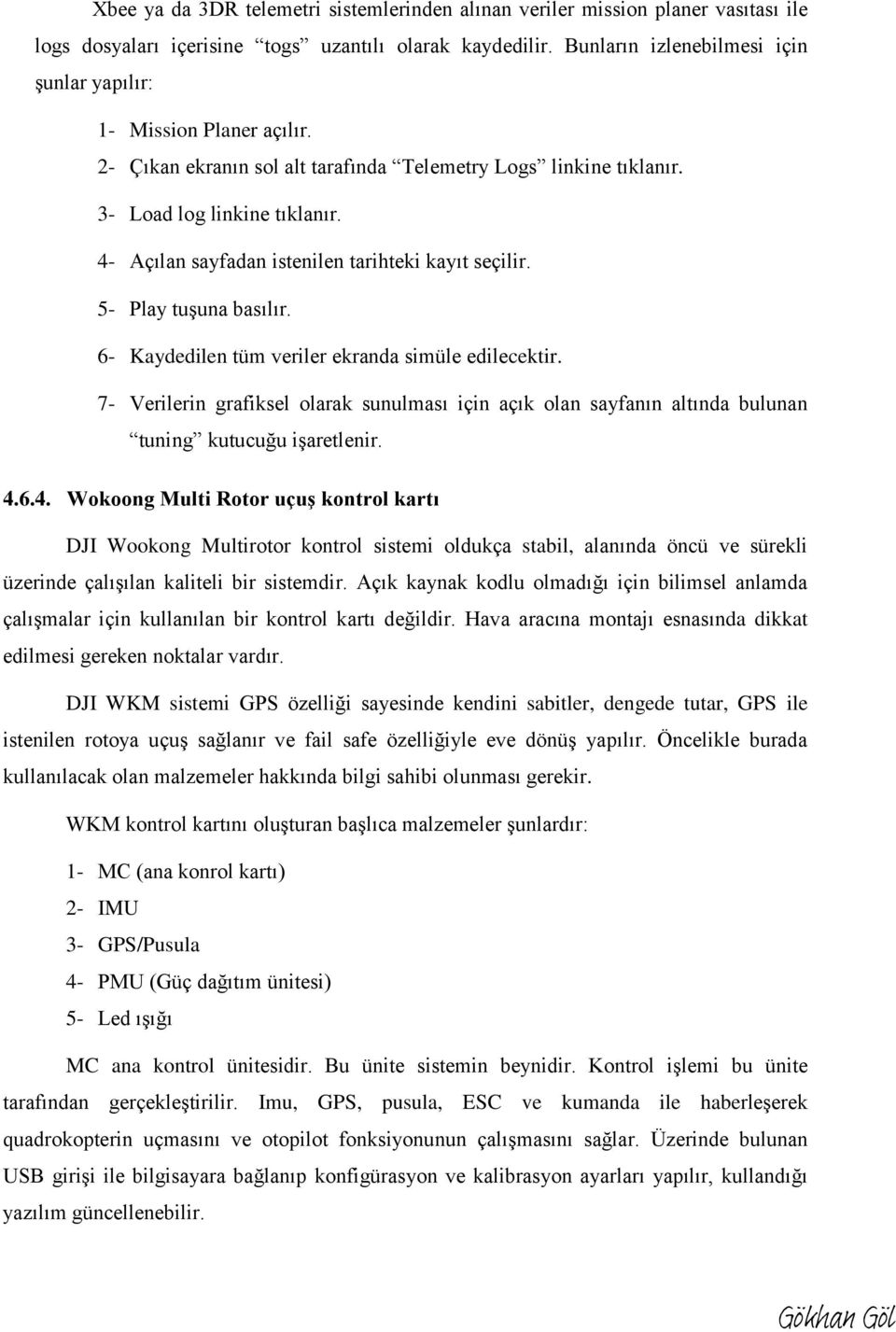 4- Açılan sayfadan istenilen tarihteki kayıt seçilir. 5- Play tuşuna basılır. 6- Kaydedilen tüm veriler ekranda simüle edilecektir.