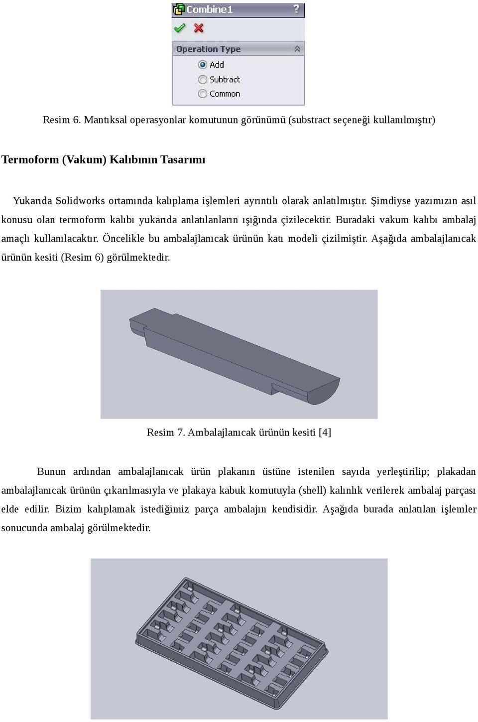 Şimdiyse yazımızın asıl konusu olan termoform kalıbı yukarıda anlatılanların ışığında çizilecektir. Buradaki vakum kalıbı ambalaj amaçlı kullanılacaktır.