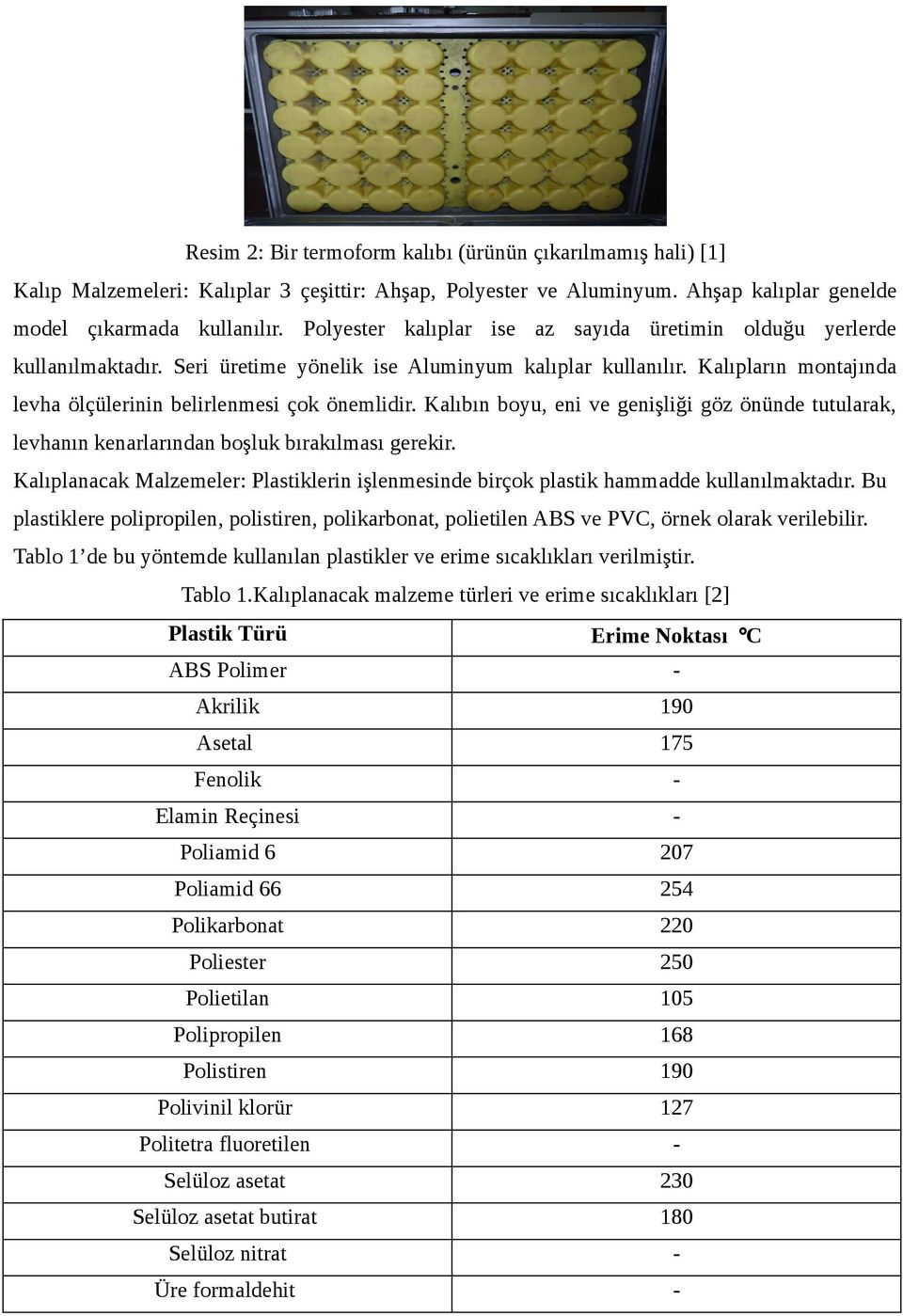 Kalıbın boyu, eni ve genişliği göz önünde tutularak, levhanın kenarlarından boşluk bırakılması gerekir. Kalıplanacak Malzemeler: Plastiklerin işlenmesinde birçok plastik hammadde kullanılmaktadır.