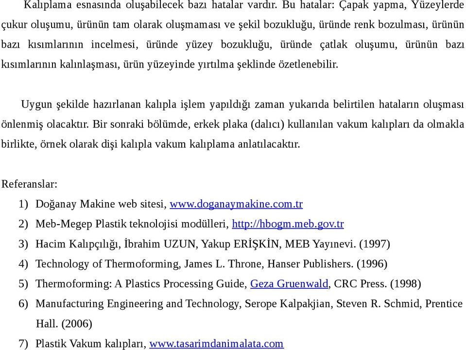 oluşumu, ürünün bazı kısımlarının kalınlaşması, ürün yüzeyinde yırtılma şeklinde özetlenebilir.