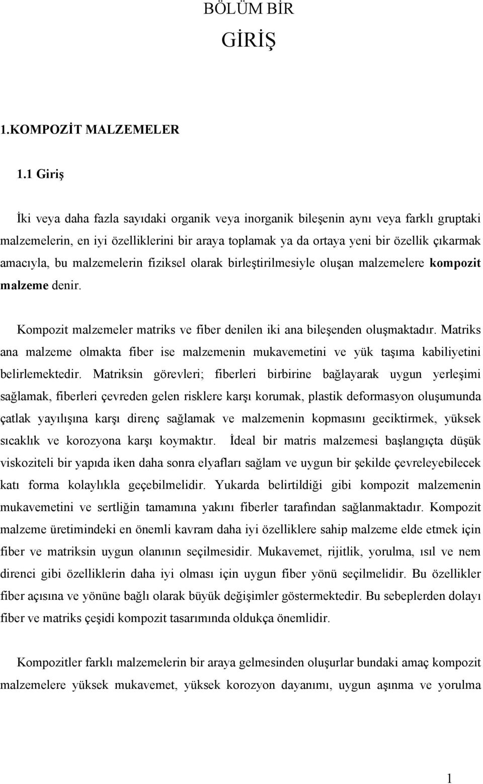 bu malzemelerin fiziksel olarak birleştirilmesiyle oluşan malzemelere kompozit malzeme denir. Kompozit malzemeler matriks ve fiber denilen iki ana bileşenden oluşmaktadır.