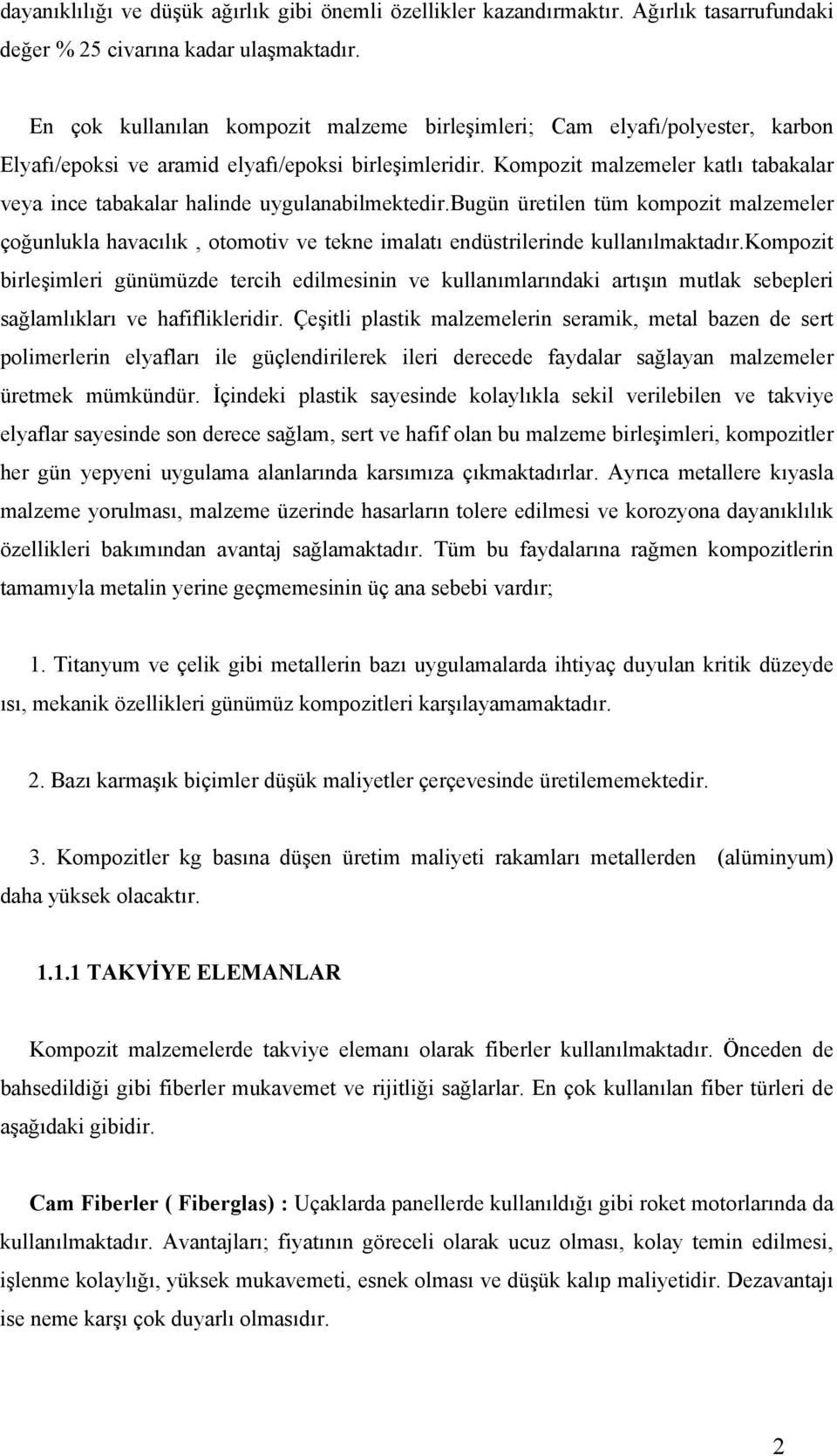 Kompozit malzemeler katlı tabakalar veya ince tabakalar halinde uygulanabilmektedir.