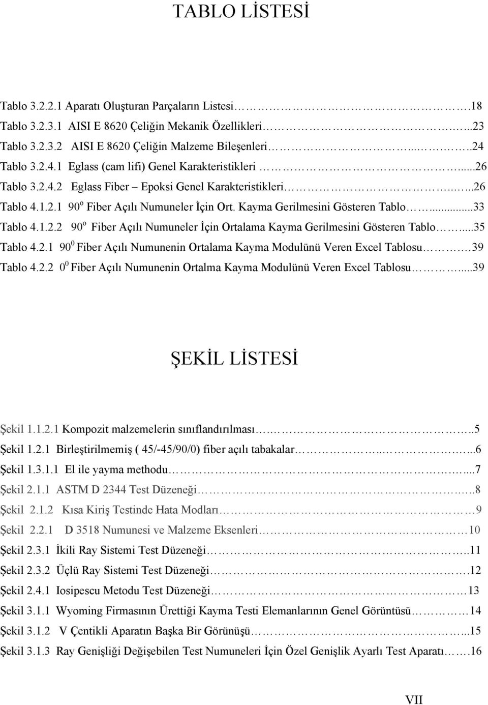 Kayma Gerilmesini Gösteren Tablo...33 Tablo 4.1.2.2 90 o Fiber Açılı Numuneler İçin Ortalama Kayma Gerilmesini Gösteren Tablo...35 Tablo 4.2.1 90 0 Fiber Açılı Numunenin Ortalama Kayma Modulünü Veren Excel Tablosu.